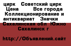 1.2) цирк : Советский цирк › Цена ­ 99 - Все города Коллекционирование и антиквариат » Значки   . Сахалинская обл.,Южно-Сахалинск г.